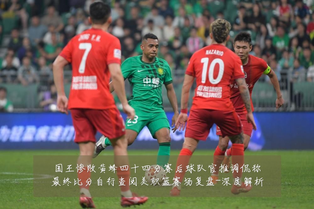 国王惨败黄蜂四十四分赛后球队官推调侃称最终比分自行查阅美职篮赛场复盘-深度解析