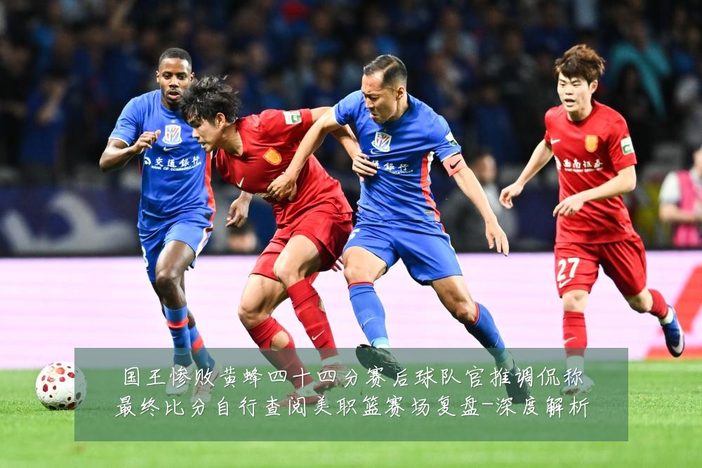 国王惨败黄蜂四十四分赛后球队官推调侃称最终比分自行查阅美职篮赛场复盘-深度解析