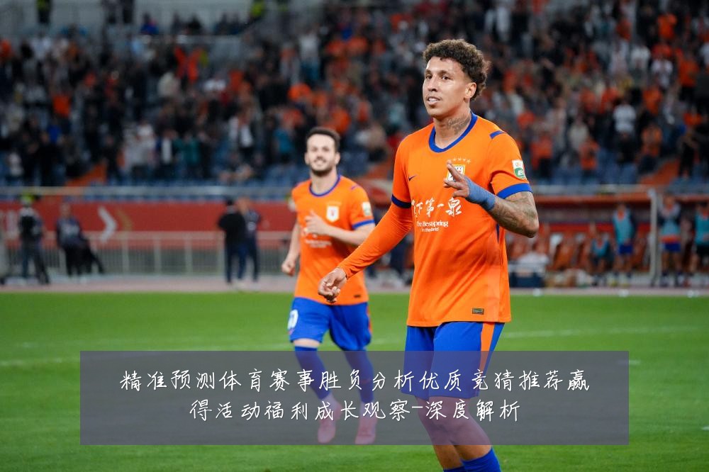 精准预测体育赛事胜负分析优质竞猜推荐赢得活动福利成长观察-深度解析