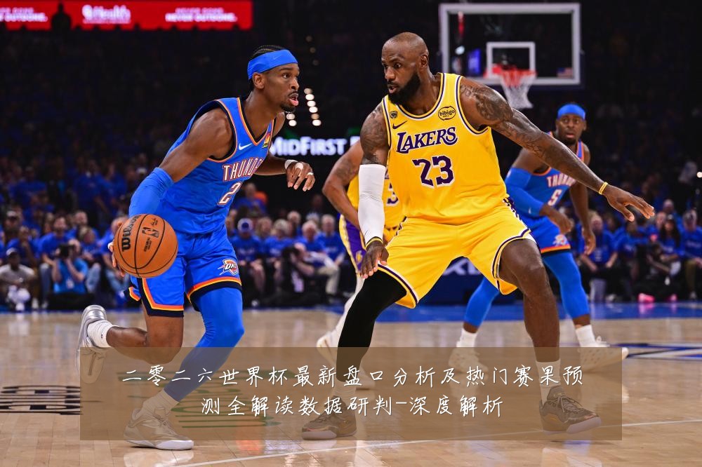 二零二六世界杯最新盘口分析及热门赛果预测全解读数据研判-深度解析