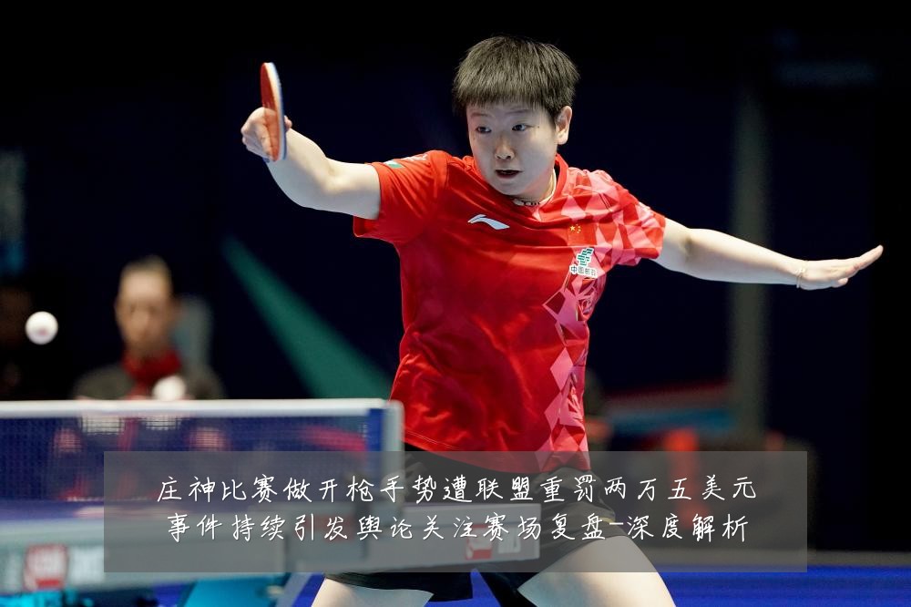 庄神比赛做开枪手势遭联盟重罚两万五美元事件持续引发舆论关注赛场复盘-深度解析