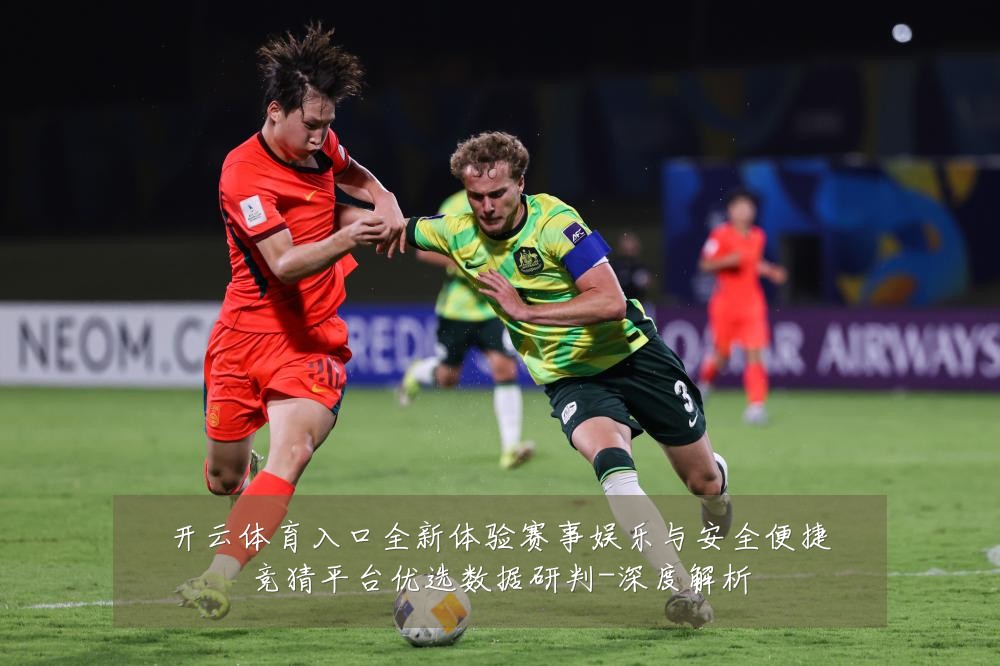 开云体育入口全新体验赛事娱乐与安全便捷竞猜平台优选数据研判-深度解析
